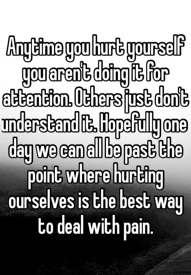 anytime-you-hurt-yourself-you-aren-t-doing-it-for-attention-others