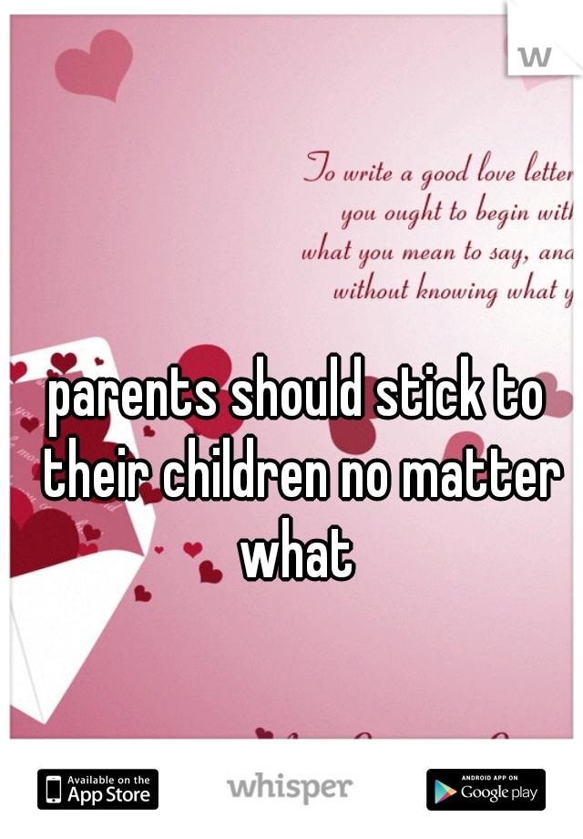 parents should stick to their children no matter what 