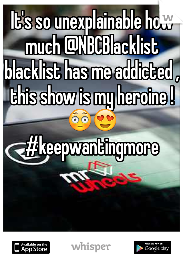 It's so unexplainable how much @NBCBlacklist blacklist has me addicted , this show is my heroine !😳😍 #keepwantingmore