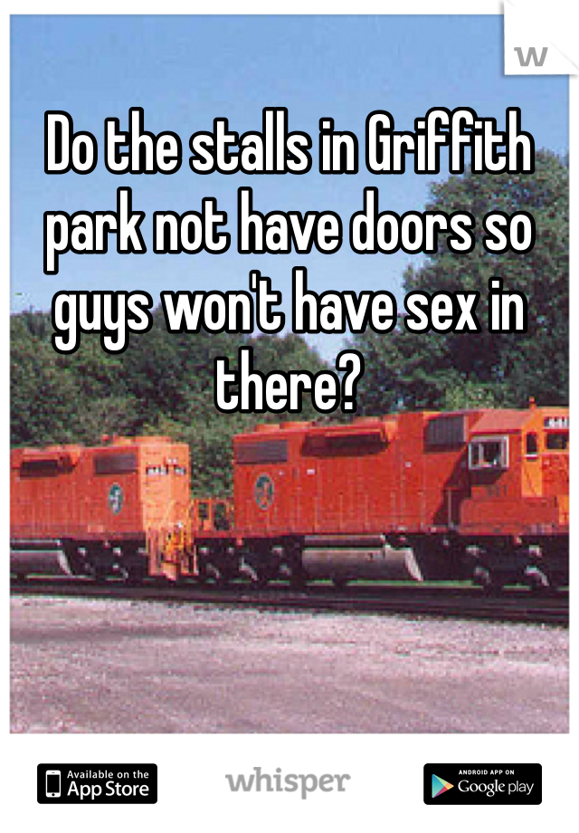 Do the stalls in Griffith park not have doors so guys won't have sex in there?