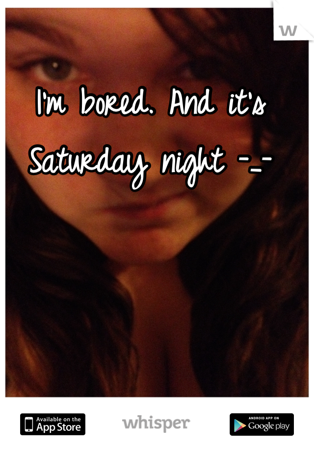 I'm bored. And it's Saturday night -_-