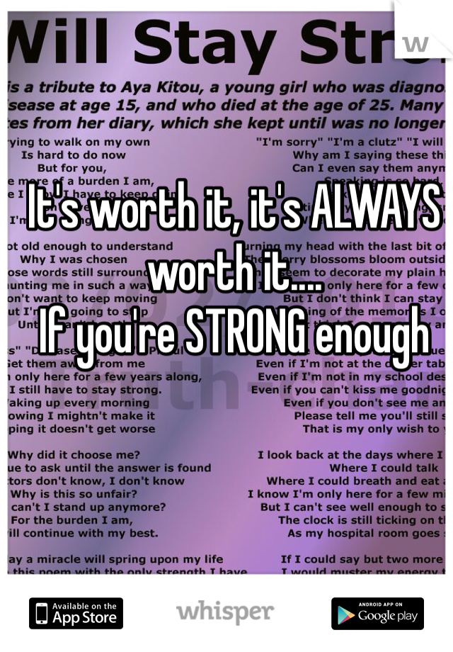 It's worth it, it's ALWAYS worth it....
If you're STRONG enough