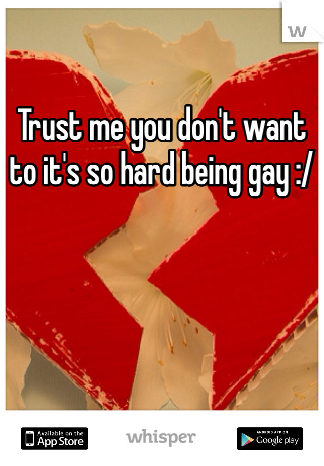 Trust me you don't want to it's so hard being gay :/