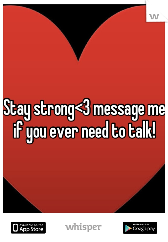 Stay strong<3 message me if you ever need to talk!