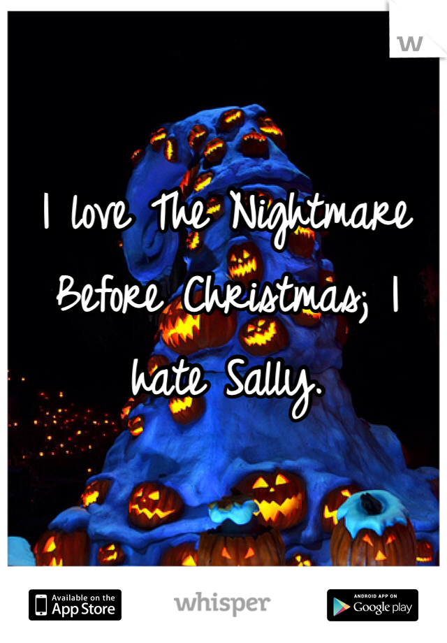 I love The Nightmare Before Christmas; I hate Sally.