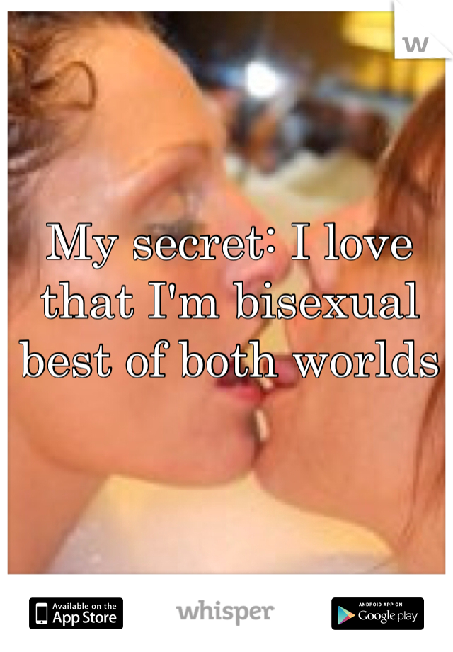 My secret: I love that I'm bisexual best of both worlds 