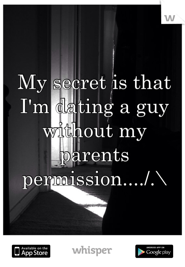 My secret is that I'm dating a guy without my parents permission..../.\