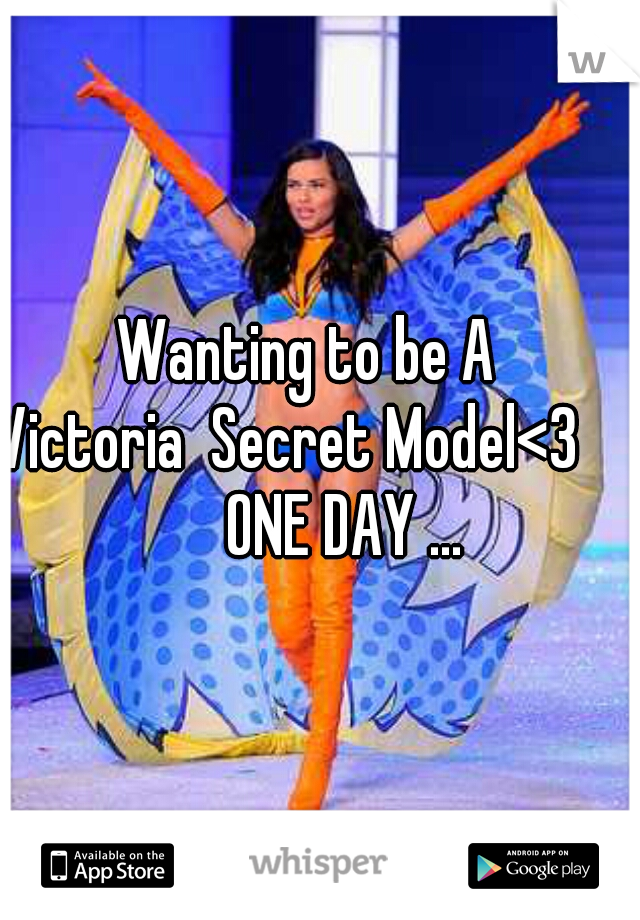       Wanting to be A     Victoria  Secret Model<3 

          ONE DAY ... 
 