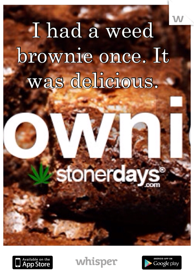 I had a weed brownie once. It was delicious. 