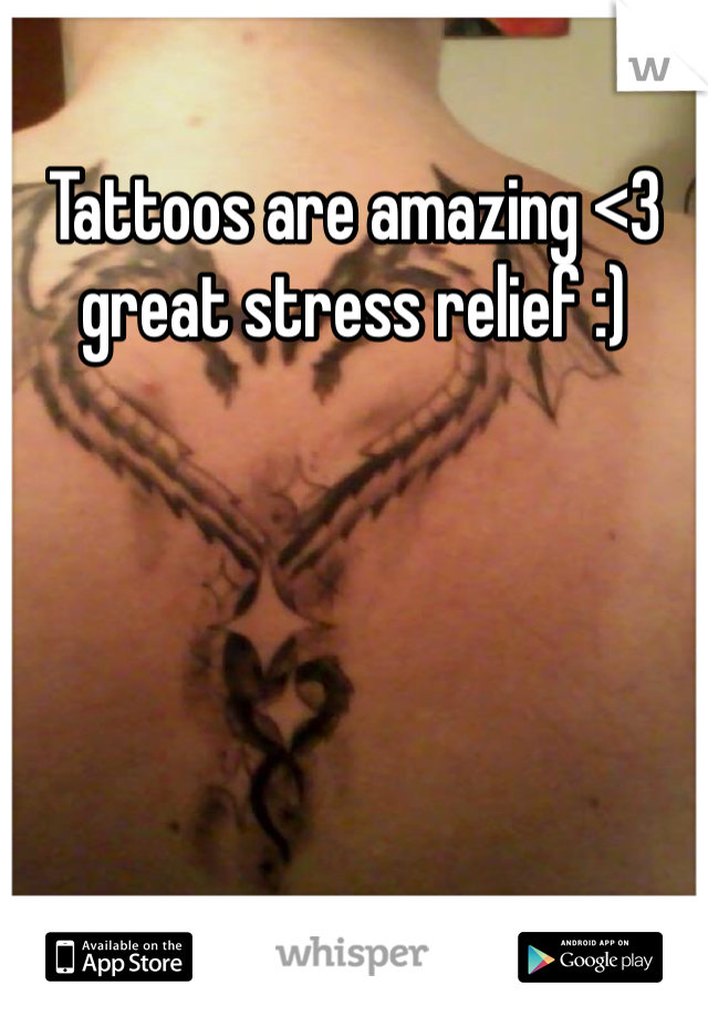 Tattoos are amazing <3 great stress relief :) 