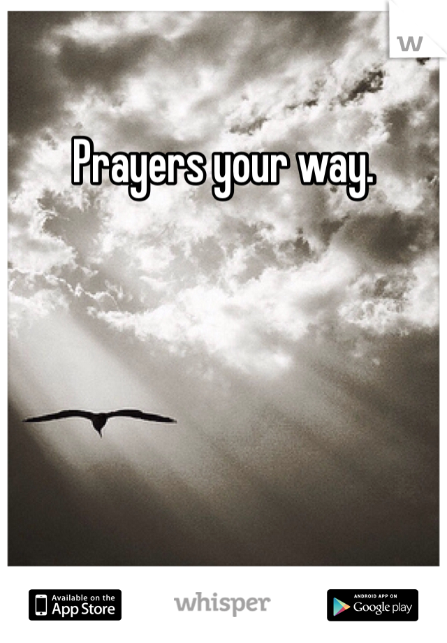 Prayers your way. 