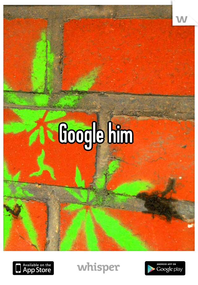 Google him 