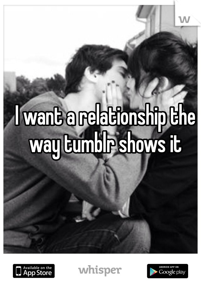 I want a relationship the way tumblr shows it