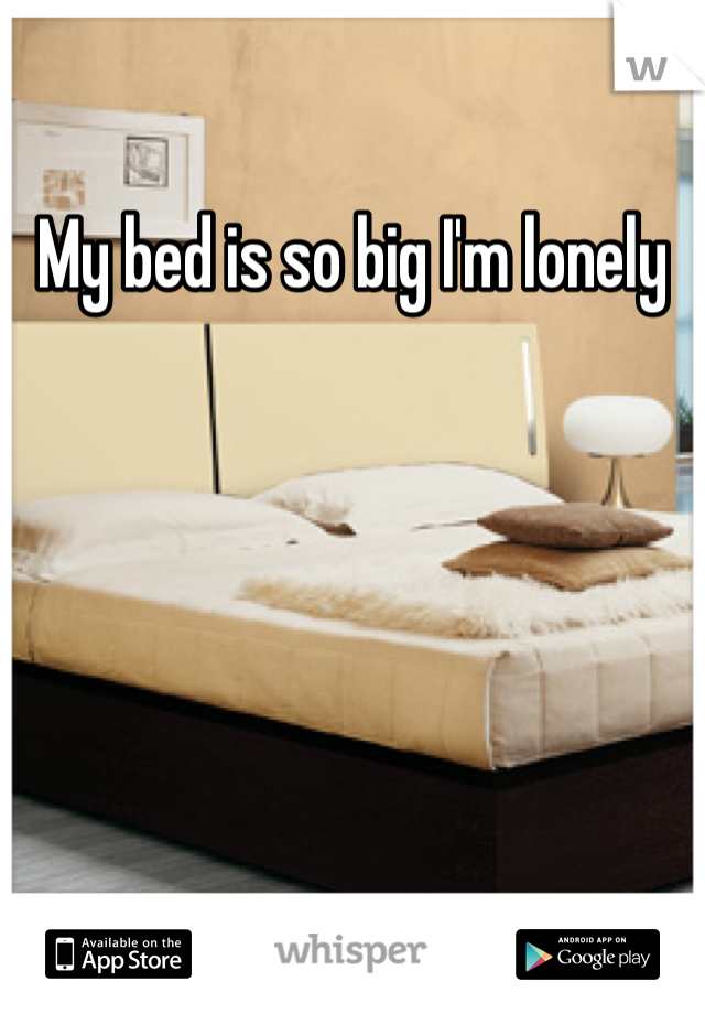 My bed is so big I'm lonely
