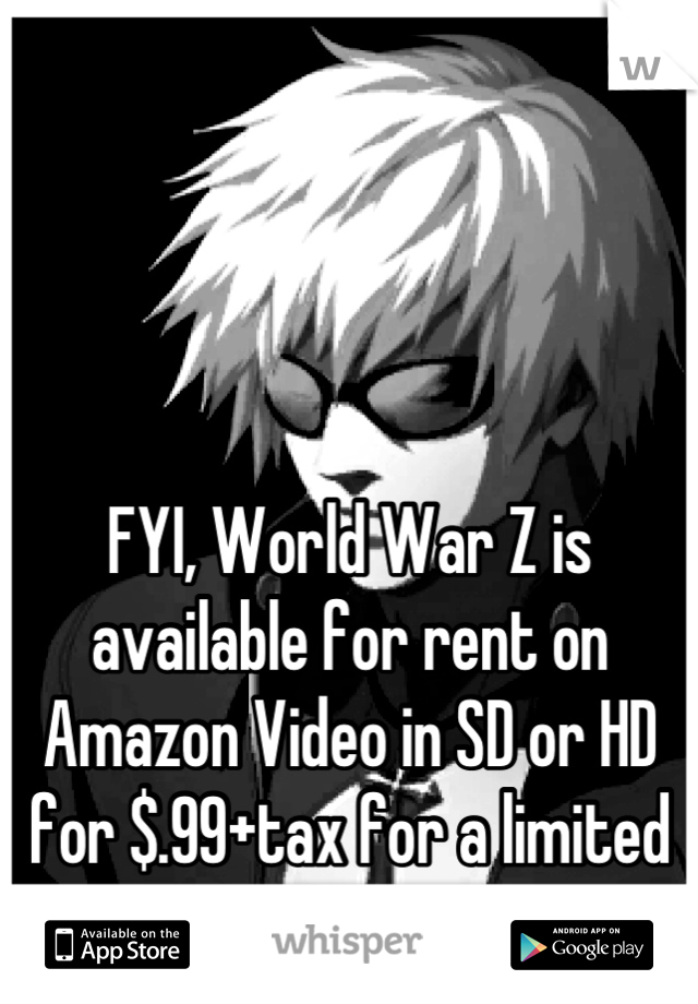 




FYI, World War Z is available for rent on Amazon Video in SD or HD for $.99+tax for a limited time. 