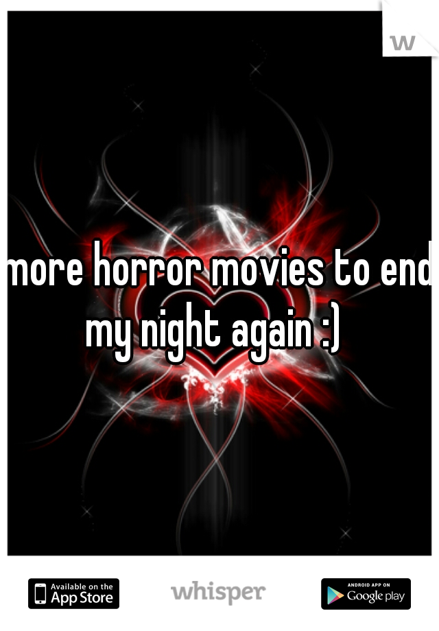 more horror movies to end my night again :)  