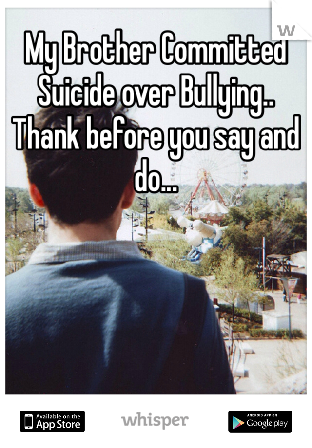 My Brother Committed Suicide over Bullying.. Thank before you say and do...  