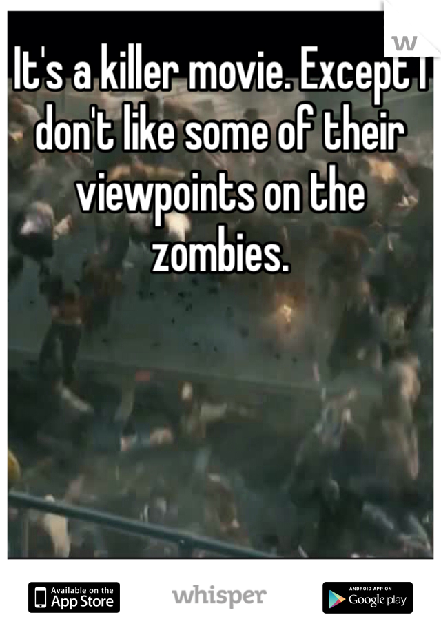It's a killer movie. Except I don't like some of their viewpoints on the zombies. 