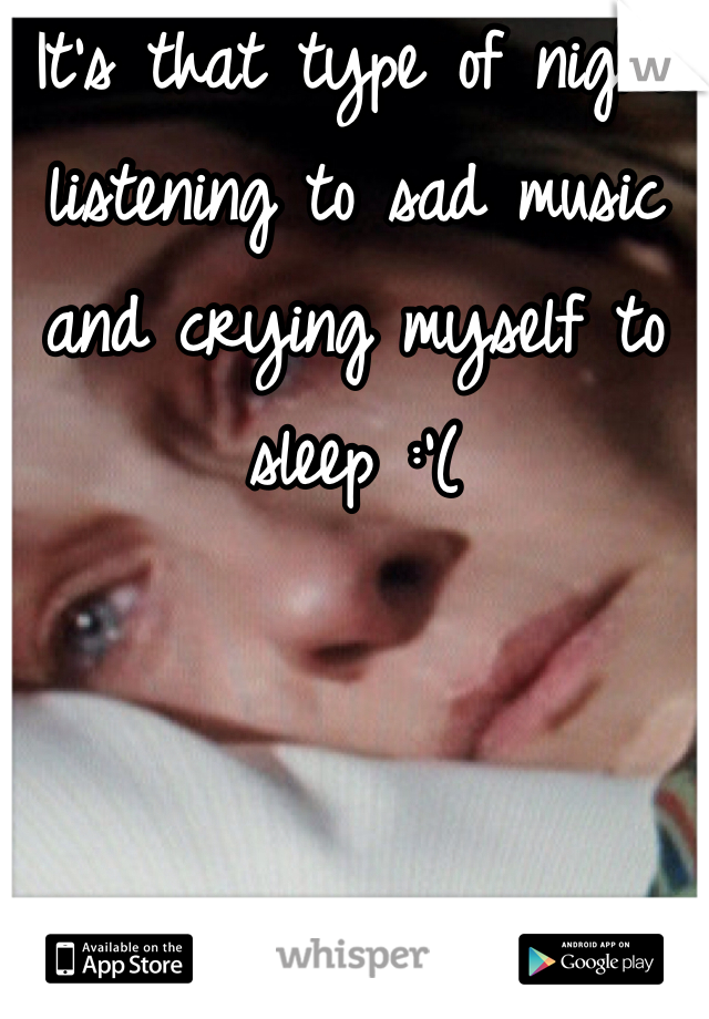 It's that type of night listening to sad music and crying myself to sleep :'( 