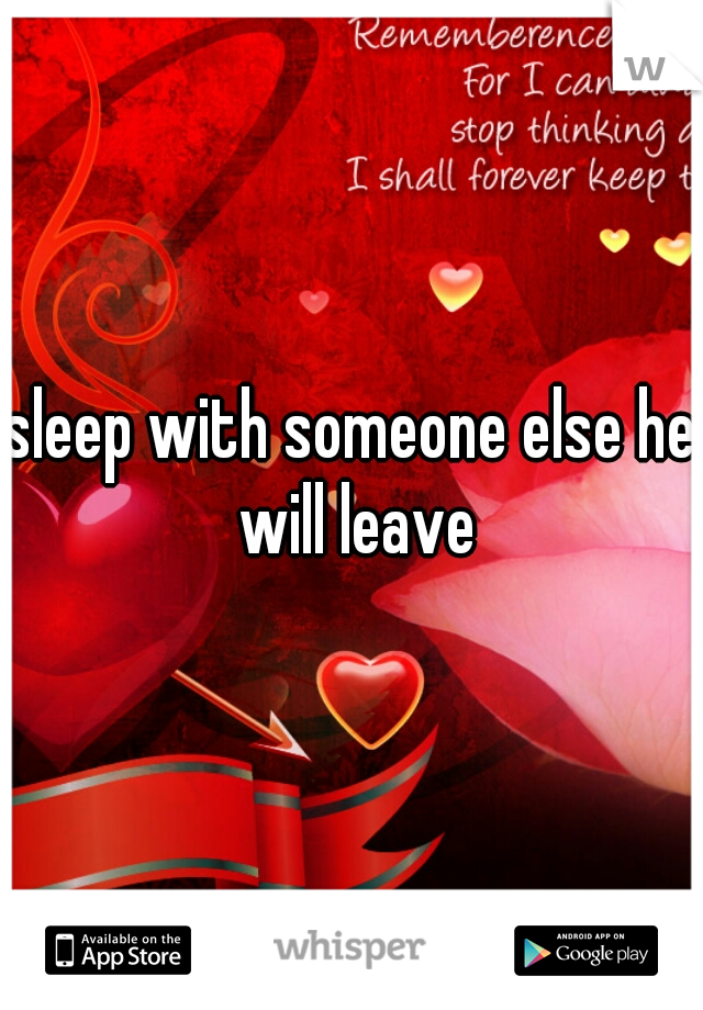 sleep with someone else he will leave