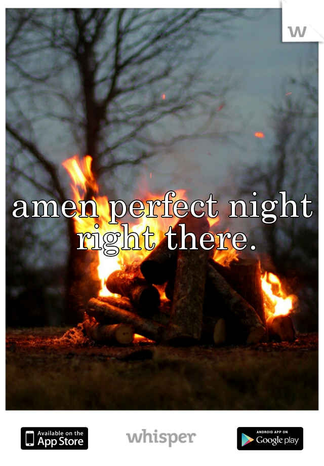 amen perfect night right there.