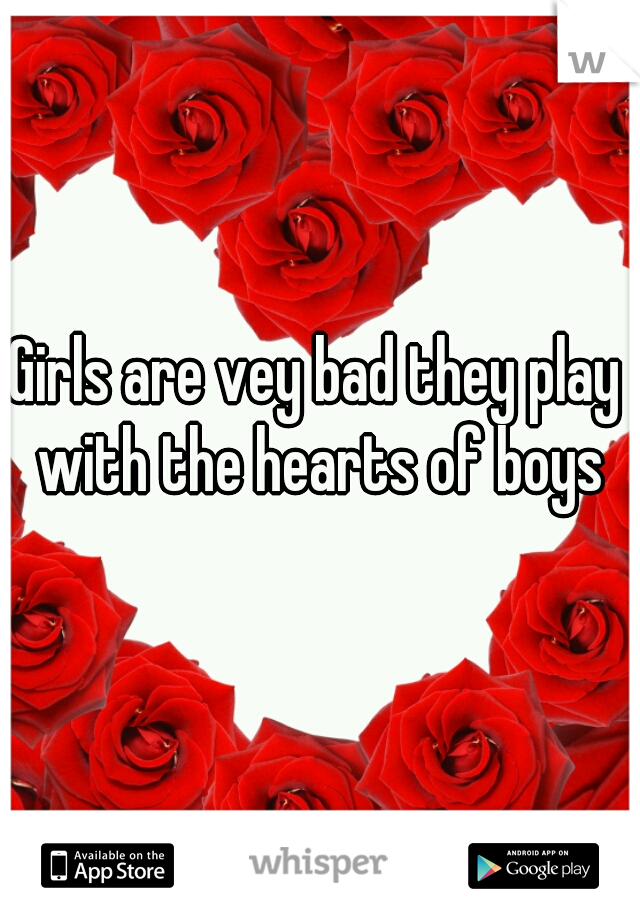 Girls are vey bad they play with the hearts of boys