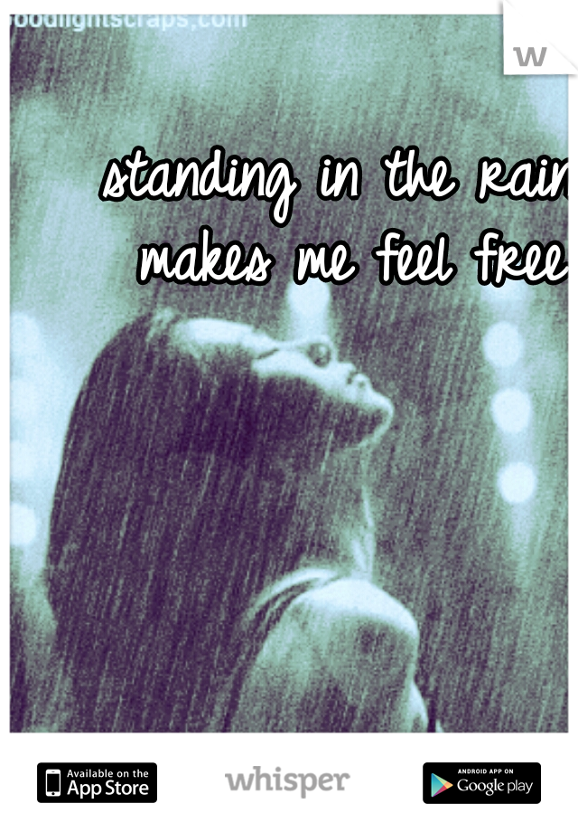 standing in the rain makes me feel free
