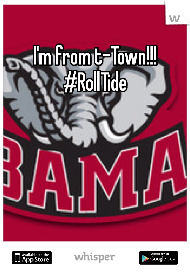 I'm from t-Town!!! #RollTide