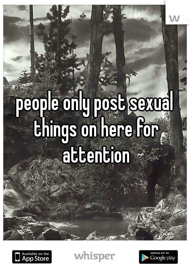 people only post sexual things on here for attention