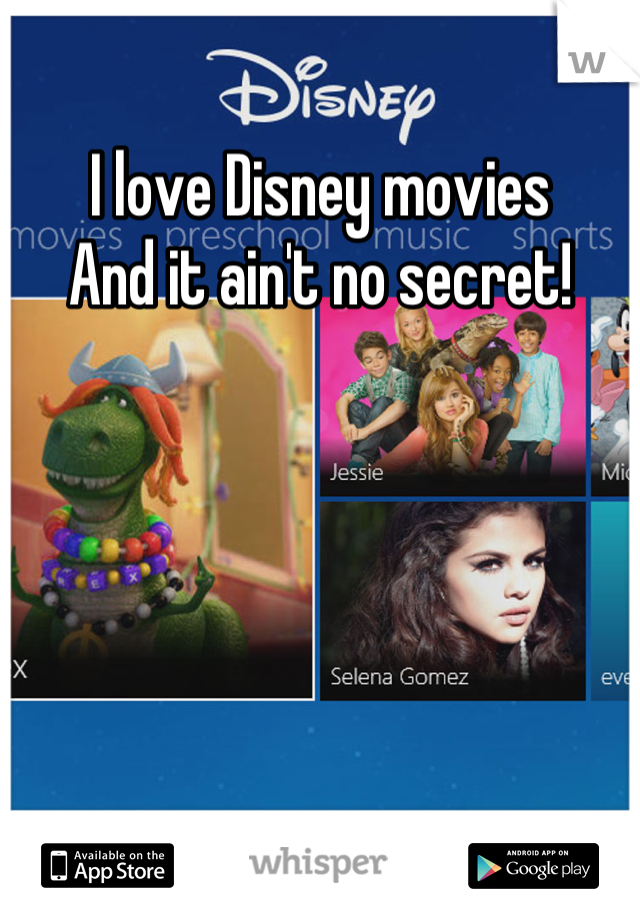I love Disney movies
And it ain't no secret!