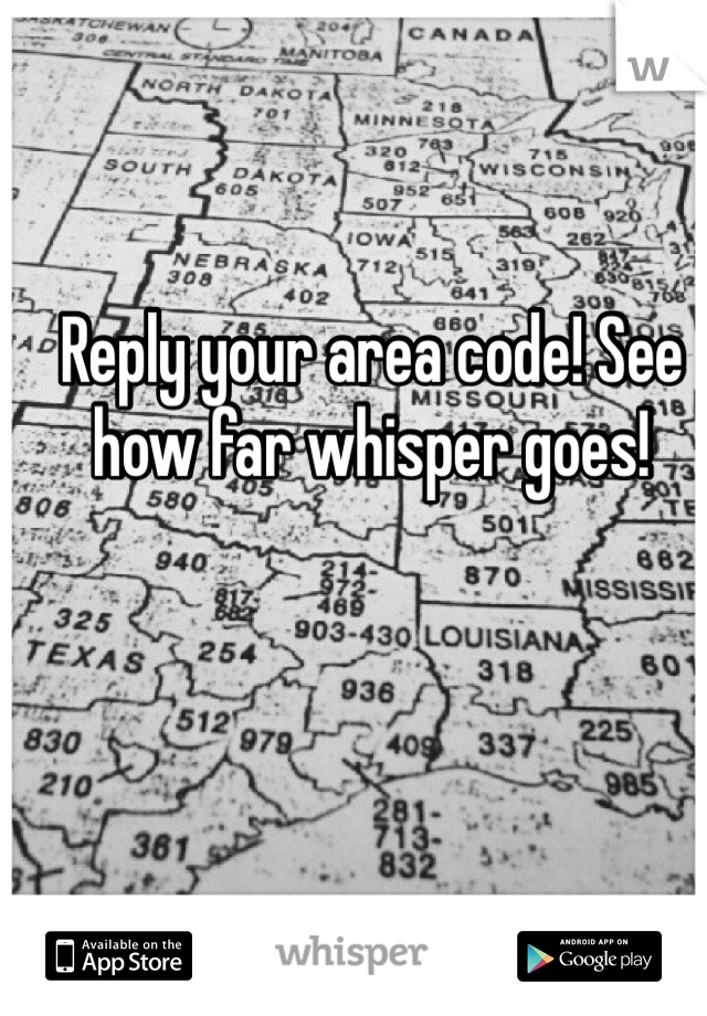 Reply your area code! See how far whisper goes!