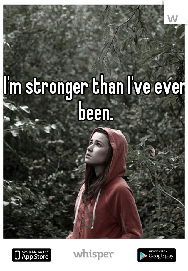 I'm stronger than I've ever been. 