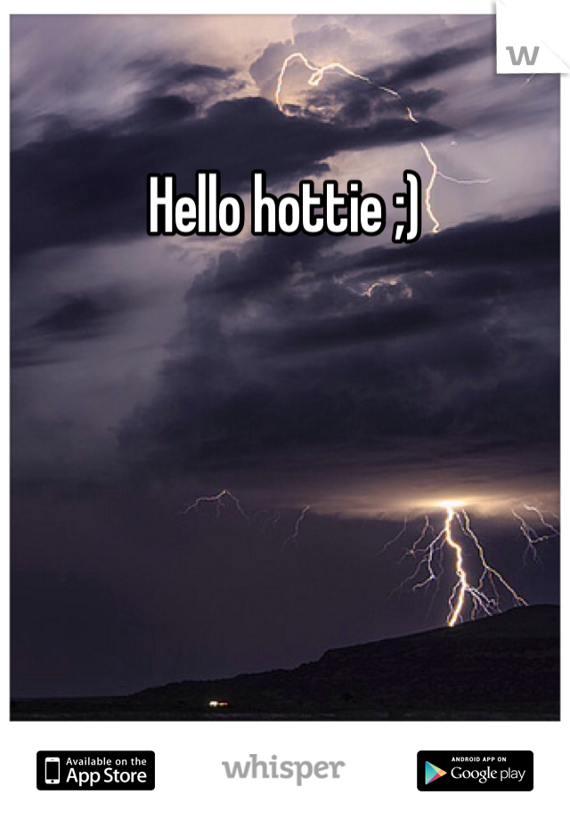 Hello hottie ;)
