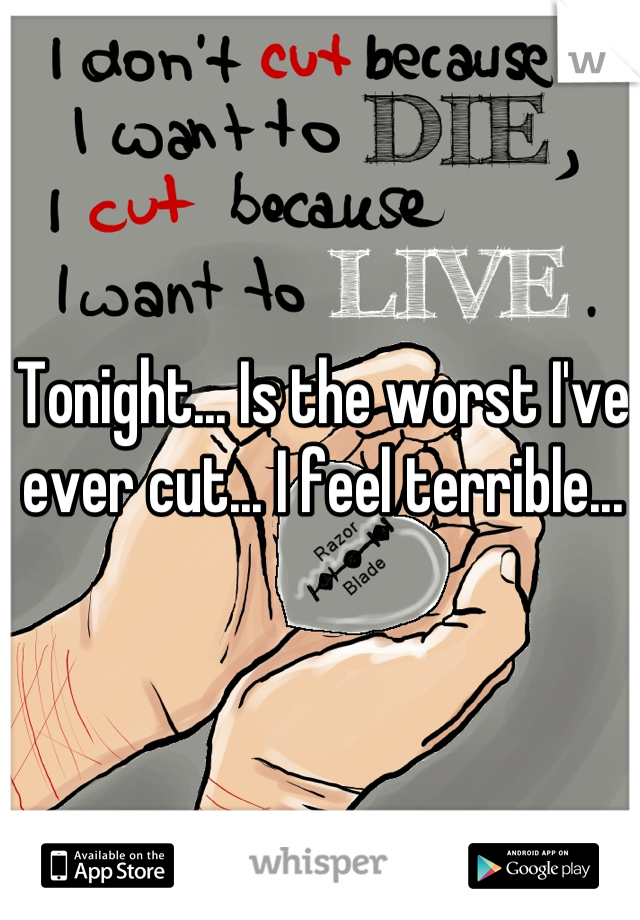 Tonight... Is the worst I've ever cut... I feel terrible...