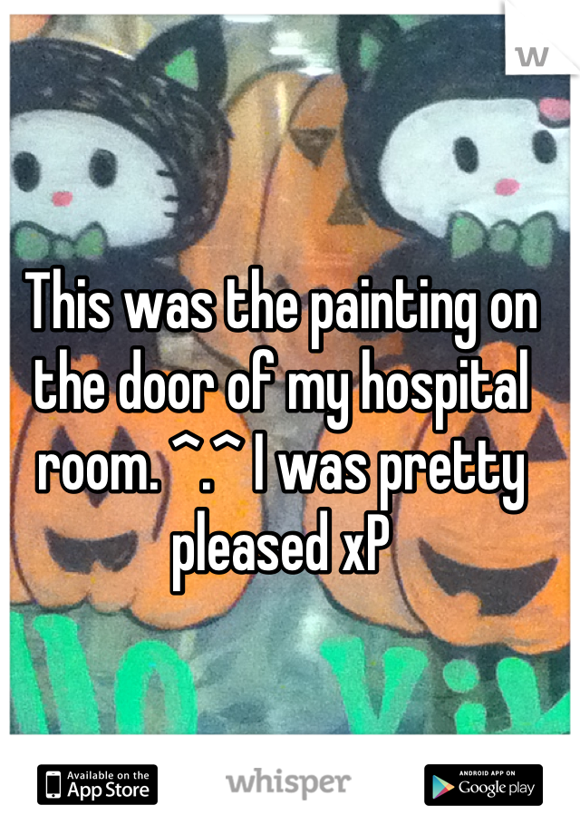 This was the painting on the door of my hospital room. ^.^ I was pretty pleased xP