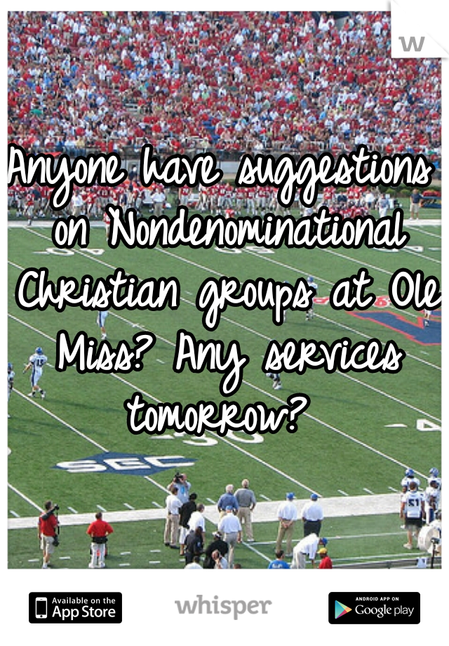 Anyone have suggestions on Nondenominational Christian groups at Ole Miss? Any services tomorrow? 