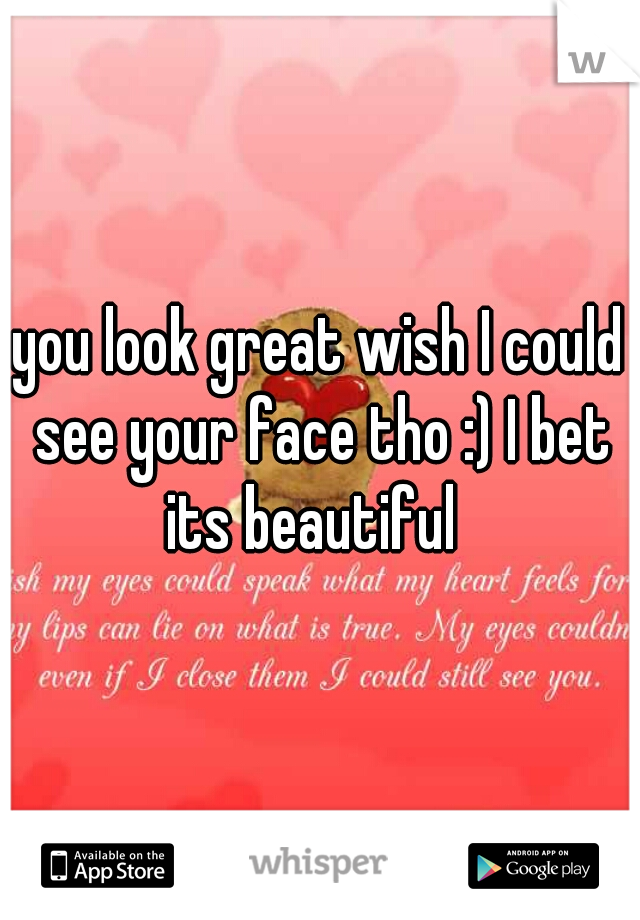 you look great wish I could see your face tho :) I bet its beautiful  