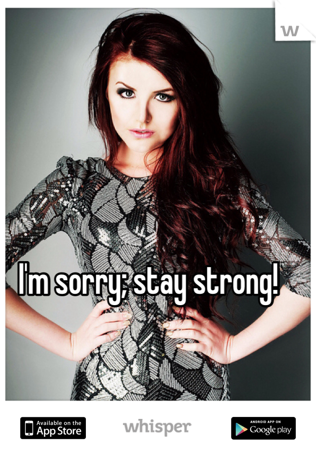 I'm sorry; stay strong! 