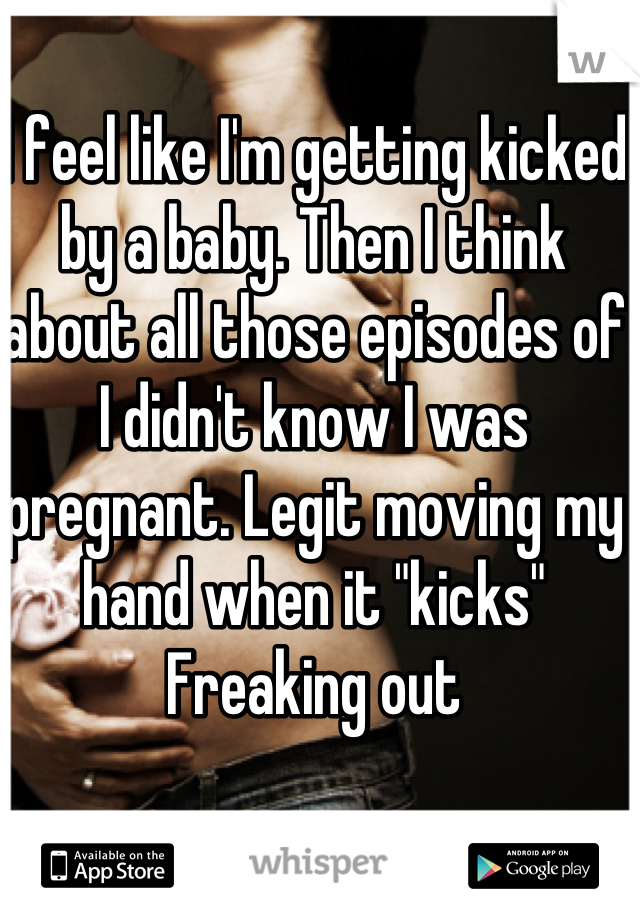 I feel like I'm getting kicked by a baby. Then I think about all those episodes of I didn't know I was pregnant. Legit moving my hand when it "kicks"
Freaking out