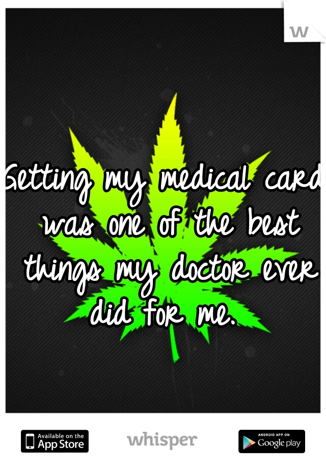 Getting my medical card was one of the best things my doctor ever did for me. 