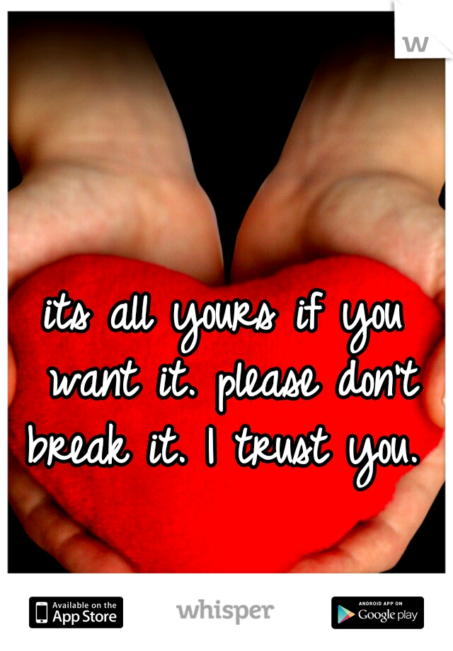 its all yours if you want it. please don't break it. I trust you. 