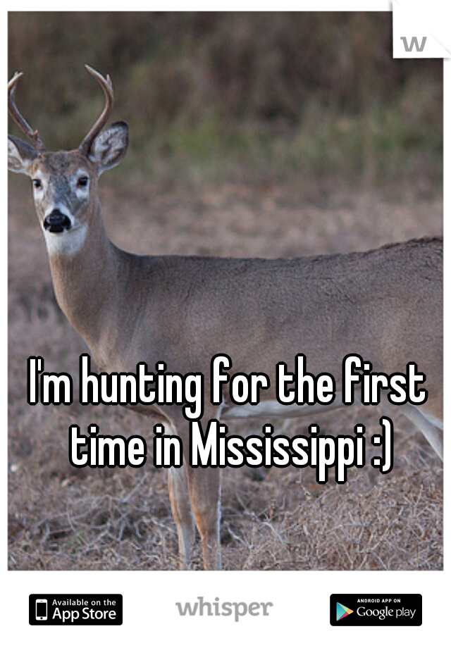 I'm hunting for the first time in Mississippi :)