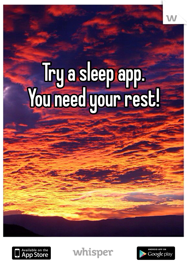 Try a sleep app. 
You need your rest!