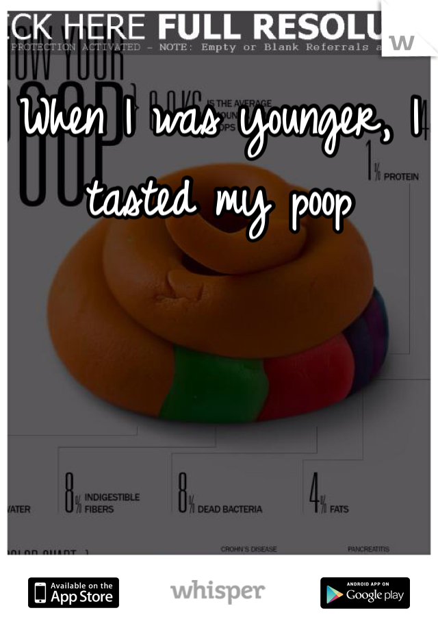 When I was younger, I tasted my poop