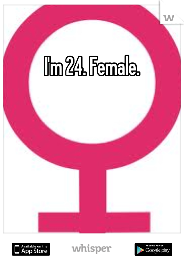 I'm 24. Female.