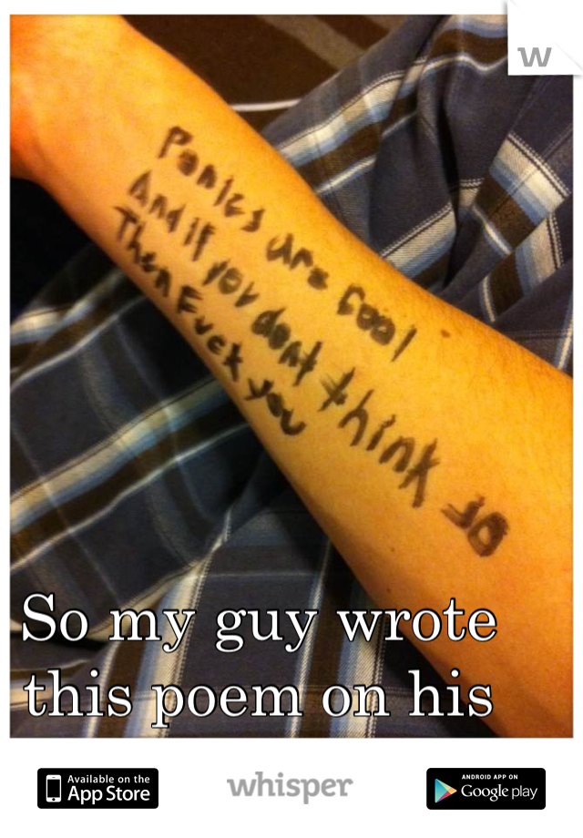 So my guy wrote this poem on his arm for me, <3