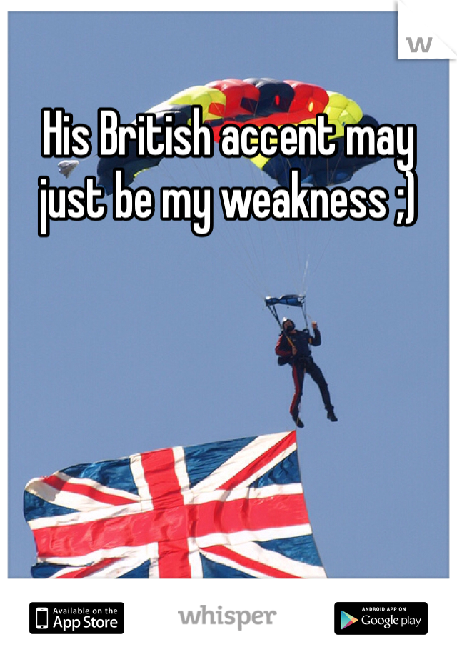 His British accent may just be my weakness ;) 