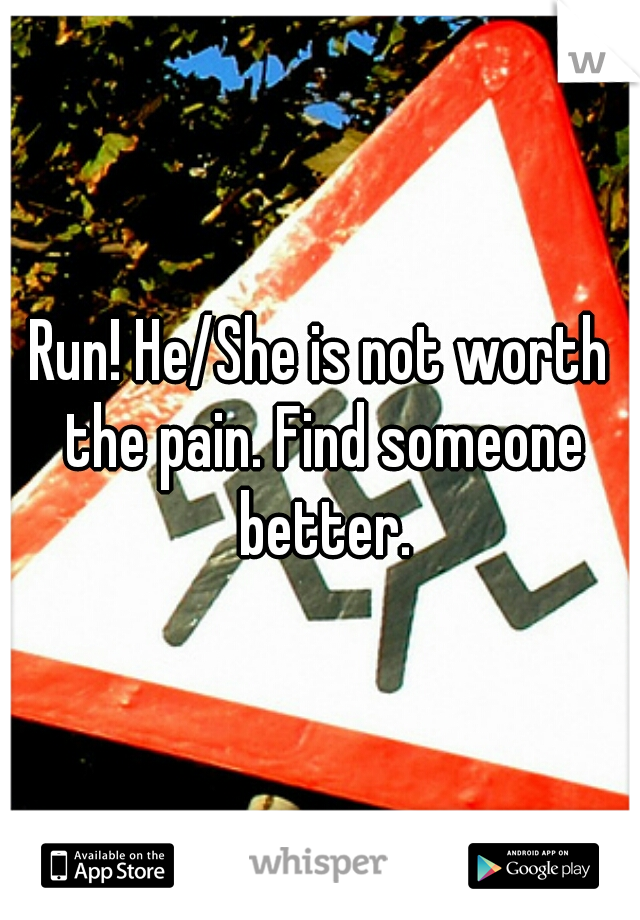 Run! He/She is not worth the pain. Find someone better.