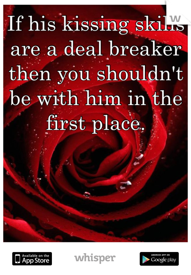 If his kissing skills are a deal breaker then you shouldn't be with him in the first place.