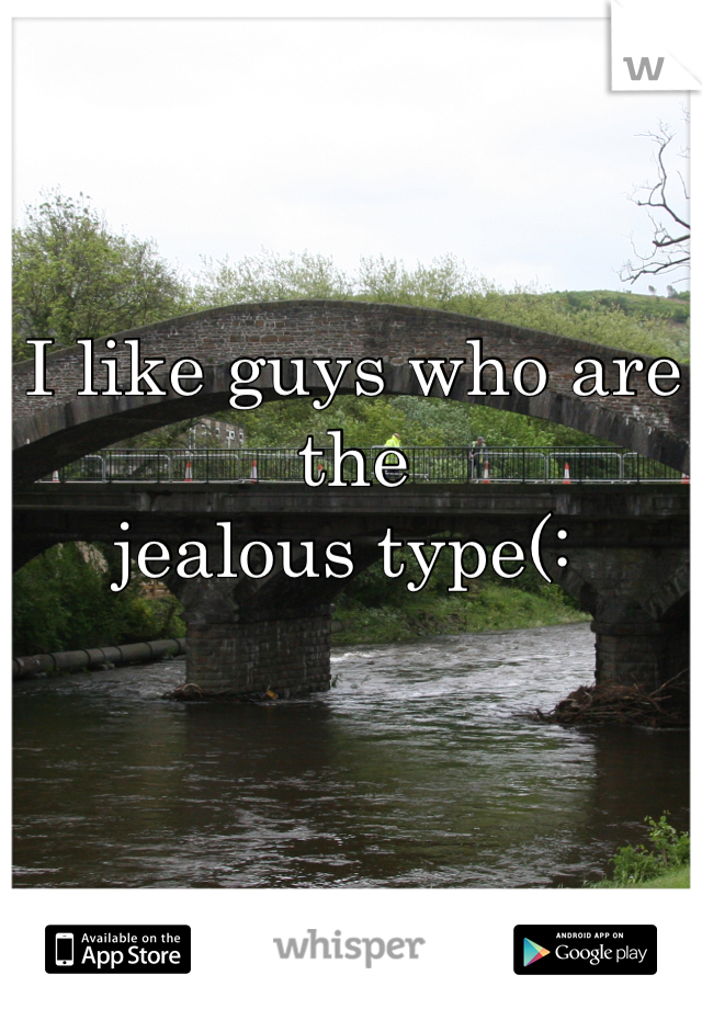 I like guys who are the
jealous type(: 